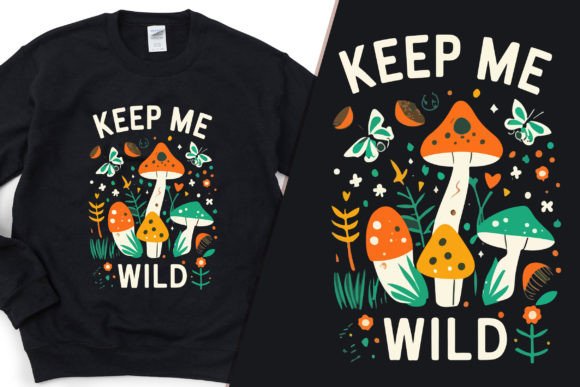 Keep Me Wild Mushrooms Trendy T-Shirt Designs & Graphics